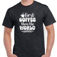 First Coffee Then The World Shirt C-1287