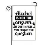 Alcohol Is Not The Answer Garden Flag S-1304