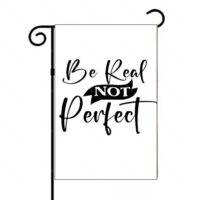 Be Real Not Perfect Garden Flag I-1308
