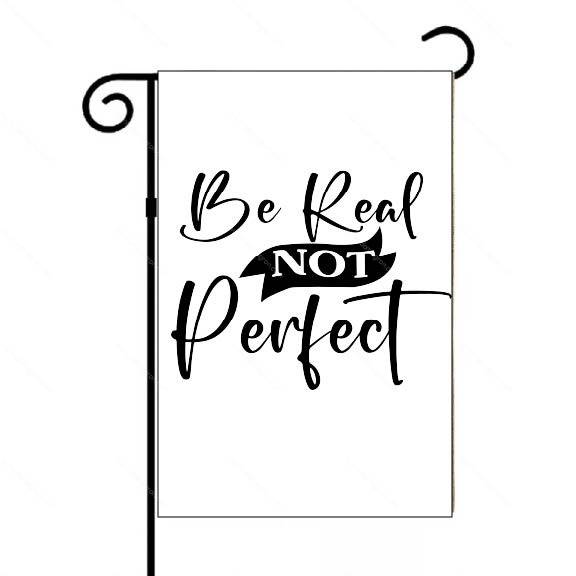 Be Real Not Perfect Garden Flag I-1308