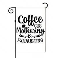 Coffee Cus Mothering Is Exhausting Garden Flag C-1299