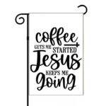 Coffee Gets Me Started Jesus Keeps Me Going Garden Flag C-1280