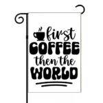 First Coffee Then The World Garden Flag C-1287