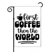 First Coffee Then The World Garden Flag C-1287
