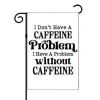 I Don't Have A Caffeine Problem Garden Flag C-1270