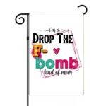 I'm A Drop The F- Bomb Kind Of Mom Garden Flag S-1334