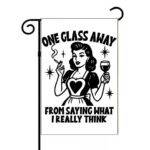 One Glass Away From Saying What I Really Think Garden Flag W-1340