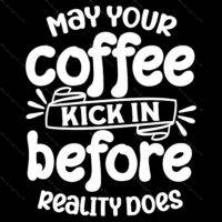 May Your Coffee Kick In Direct to Film (DTF) Heat Transfer C-1273