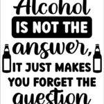 Alcohol Is Not The Answer Metal Photo S-1304