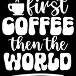First Coffee Then The World Metal Photo C-1287