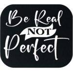 Be Real Not Perfect Mouse Pad I-1308