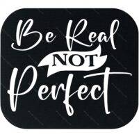 Be Real Not Perfect Mouse Pad I-1308