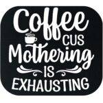 Coffee Cus Mothering Is Exhausting Mouse Pad C-1299