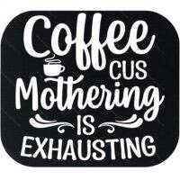 Coffee Cus Mothering Is Exhausting Mouse Pad C-1299