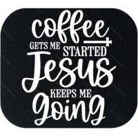 Coffee Gets Me Started Jesus Keeps Me Going Mouse Pad C-1280
