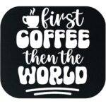 First Coffee Then The World Mouse Pad C-1287