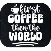 First Coffee Then The World Mouse Pad C-1287