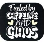 Fueled By Caffeine And Chaos Mouse Pad C-1298