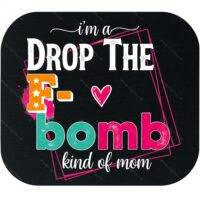 I'm A Drop The F- Bomb Kind Of Mom Mouse Pad S-1334