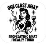 One Glass Away From Saying What I Really Think Mouse Pad W-1340