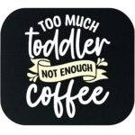 Too Much Toddler Not Enough Coffee Mouse Pad C-1293