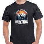Hunting Is Importanter Shirt O-1297