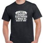 If I Wasn't A Good Electrician  Shirt E-1381