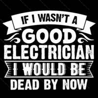 If I Wasn't A Good Electrician  Direct to Film (DTF) Heat Transfer E-1381