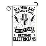 All Men Are Created Equal The Bad-Asses Become Electricians Garden Flag E-1393