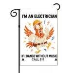 I'm An Electrician If I Dance Without Music Call 911 Garden Flag E-1411