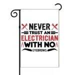 Never Trust An Electrician With No Eyebrows Garden Flag E-1386