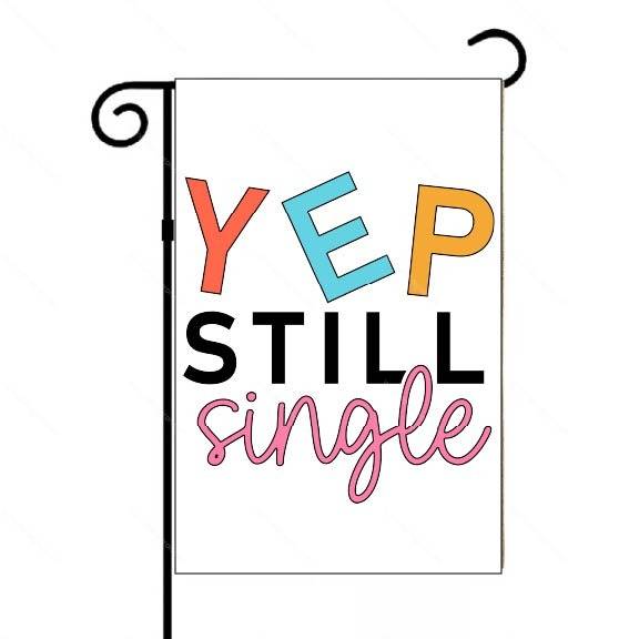 Yep Still Single Garden Flag V-1419