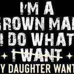 I'm A Grown Man I Do What My Daughter Wants Metal Photo F-1409