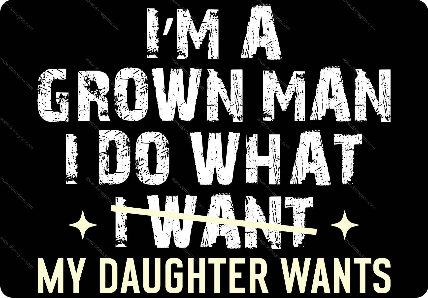 I'm A Grown Man I Do What My Daughter Wants Metal Photo F-1409