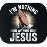 I'm Nothing Without Jesus Mouse Pad I-1388