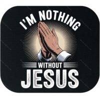 I'm Nothing Without Jesus Mouse Pad I-1388