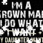 I'm A Grown Man I Do What My Daughter Wants Jigsaw Puzzle F-1409
