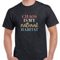 Chaos Is My Natural Habitat Shirt S-1449