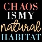 Chaos Is My Natural Habitat Direct to Film (DTF) Heat Transfer O-1449