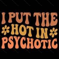 I Put The Hot In Psychotic Direct to Film (DTF) Heat Transfer S-1463