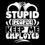 Stupid People Keep Me Employed Law Enforcement Direct to Film (DTF) Heat Transfer S-1465