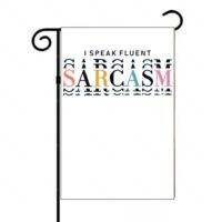 I Speak Fluent Sarcasm Garden Flag S-1446