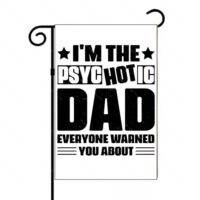 I'm The Psychotic Dad Everyone Warned You About Garden Flag F-1473