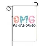 OMG No One Cares Garden Flag S-1443