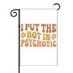 I Put The Hot In Psychotic Garden Flag S-1463