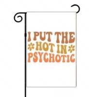 I Put The Hot In Psychotic Garden Flag S-1463
