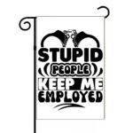 Stupid People Keep Me Employed Law Enforcement Garden Flag S-1465