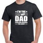 I'm The Psychotic Dad Everyone Warned You About Shirt F-1473