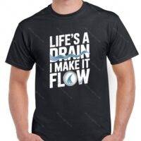Life's A Drain I Make It Flow Plumber Shirt S-1466