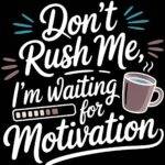 Don't Rush Me I'm Waiting For Motivation Metal Photo C-1453